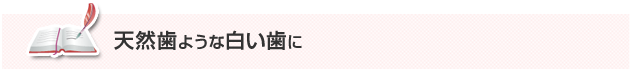 天然歯ような白い歯に 